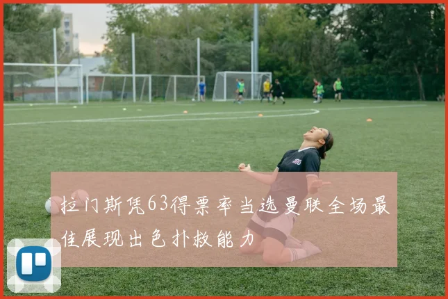 拉门斯凭63得票率当选曼联全场最佳展现出色扑救能力